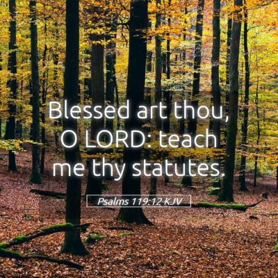 Picture 05 - Psalms 119:12 KJV - Blessed art thou, O LORD: teach me thy - Bible Verse Picture