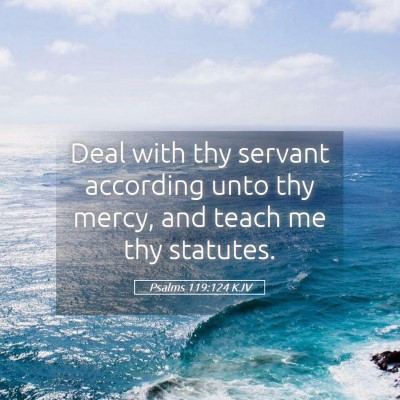 Picture 05 - Psalms 119:124 KJV - Deal with thy servant according unto thy mercy, - Bible Verse Picture