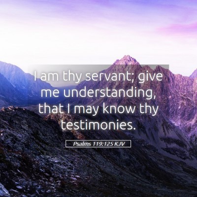 Picture 05 - Psalms 119:125 KJV - I am thy servant; give me understanding, that I - Bible Verse Picture