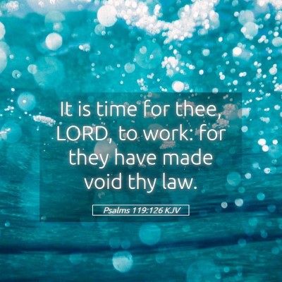 Picture 05 - Psalms 119:126 KJV - It is time for thee, LORD, to work: for they have - Bible Verse Picture