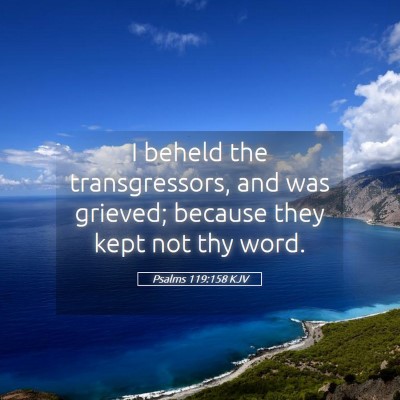 Picture 05 - Psalms 119:158 KJV - I beheld the transgressors, and was grieved; - Bible Verse Picture