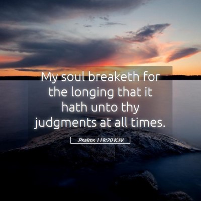 Picture 05 - Psalms 119:20 KJV - My soul breaketh for the longing that it hath - Bible Verse Picture
