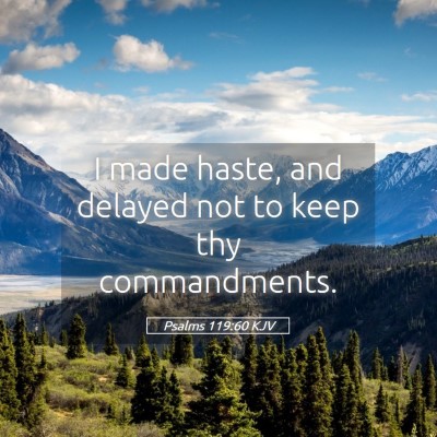 Picture 05 - Psalms 119:60 KJV - I made haste, and delayed not to keep thy - Bible Verse Picture