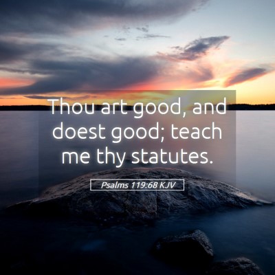 Picture 05 - Psalms 119:68 KJV - Thou art good, and doest good; teach me thy - Bible Verse Picture