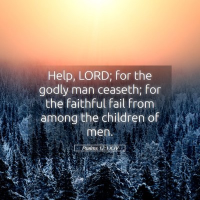 Picture 05 - Psalms 12:1 KJV - Help, LORD; for the godly man ceaseth; for the - Bible Verse Picture