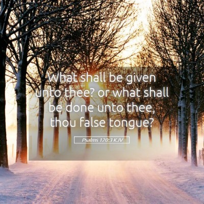 Picture 05 - Psalms 120:3 KJV - What shall be given unto thee? or what shall be - Bible Verse Picture