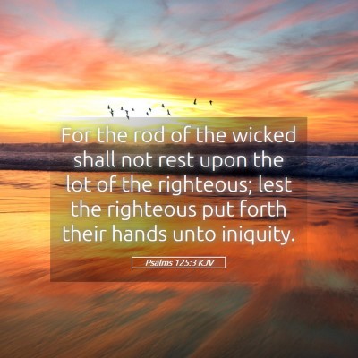 Picture 05 - Psalms 125:3 KJV - For the rod of the wicked shall not rest upon the - Bible Verse Picture