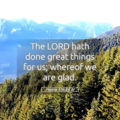 Picture 05 - Psalms 126:3 KJV - The LORD hath done great things for us; whereof - Bible Verse Picture