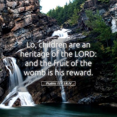 Picture 05 - Psalms 127:3 KJV - Lo, children are an heritage of the LORD: and the - Bible Verse Picture