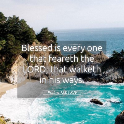 Picture 05 - Psalms 128:1 KJV - Blessed is every one that feareth the LORD; that - Bible Verse Picture