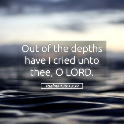 Picture 05 - Psalms 130:1 KJV - Out of the depths have I cried unto thee, O - Bible Verse Picture