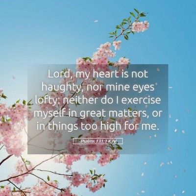 Picture 05 - Psalms 131:1 KJV - Lord, my heart is not haughty, nor mine eyes - Bible Verse Picture