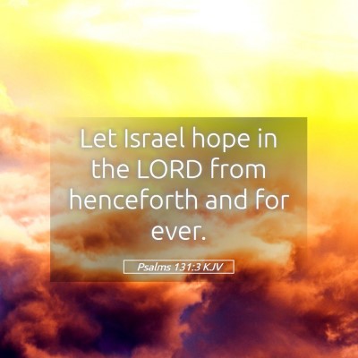Picture 05 - Psalms 131:3 KJV - Let Israel hope in the LORD from henceforth and - Bible Verse Picture