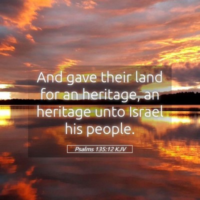 Picture 05 - Psalms 135:12 KJV - And gave their land for an heritage, an heritage - Bible Verse Picture