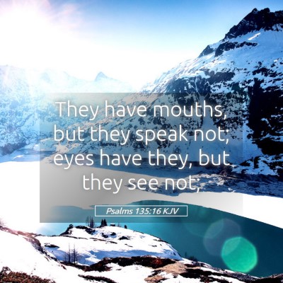 Picture 05 - Psalms 135:16 KJV - They have mouths, but they speak not; eyes have - Bible Verse Picture