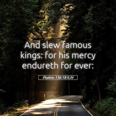 Picture 05 - Psalms 136:18 KJV - And slew famous kings: for his mercy endureth for - Bible Verse Picture