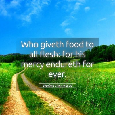Picture 05 - Psalms 136:25 KJV - Who giveth food to all flesh: for his mercy - Bible Verse Picture