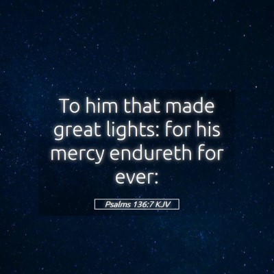 Picture 05 - Psalms 136:7 KJV - To him that made great lights: for his mercy - Bible Verse Picture
