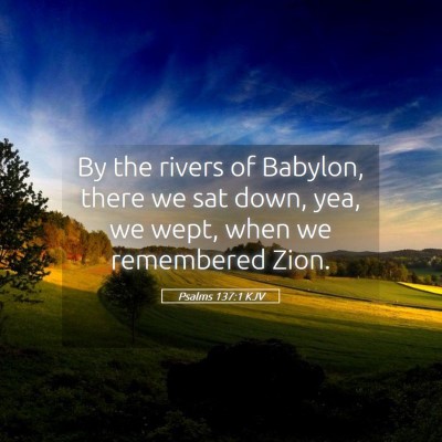 Picture 05 - Psalms 137:1 KJV - By the rivers of Babylon, there we sat down, yea, - Bible Verse Picture