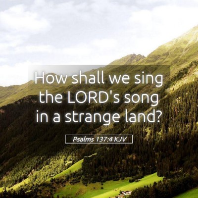 Picture 05 - Psalms 137:4 KJV - How shall we sing the LORD's song in a strange - Bible Verse Picture