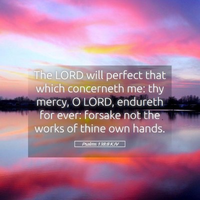 Picture 05 - Psalms 138:8 KJV - The LORD will perfect that which concerneth me: - Bible Verse Picture