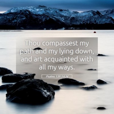 Picture 05 - Psalms 139:3 KJV - Thou compassest my path and my lying down, and - Bible Verse Picture