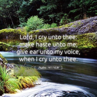 Picture 05 - Psalms 141:1 KJV - Lord, I cry unto thee: make haste unto me; give - Bible Verse Picture