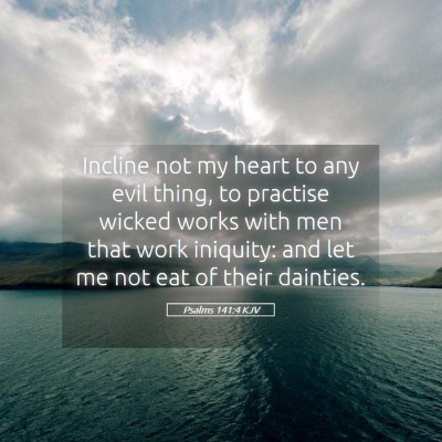 Picture 05 - Psalms 141:4 KJV - Incline not my heart to any evil thing, to - Bible Verse Picture