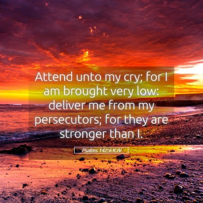 Picture 05 - Psalms 142:6 KJV - Attend unto my cry; for I am brought very low: - Bible Verse Picture
