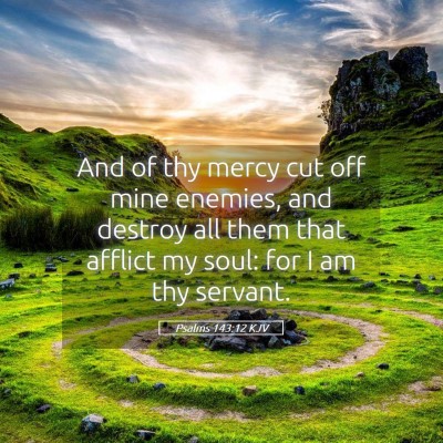 Picture 05 - Psalms 143:12 KJV - And of thy mercy cut off mine enemies, and - Bible Verse Picture