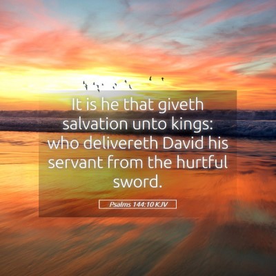 Picture 05 - Psalms 144:10 KJV - It is he that giveth salvation unto kings: who - Bible Verse Picture