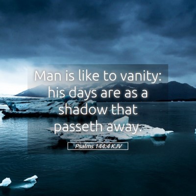 Picture 05 - Psalms 144:4 KJV - Man is like to vanity: his days are as a shadow - Bible Verse Picture