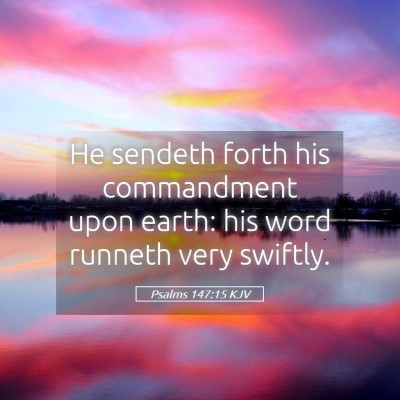 Picture 05 - Psalms 147:15 KJV - He sendeth forth his commandment upon earth: his - Bible Verse Picture