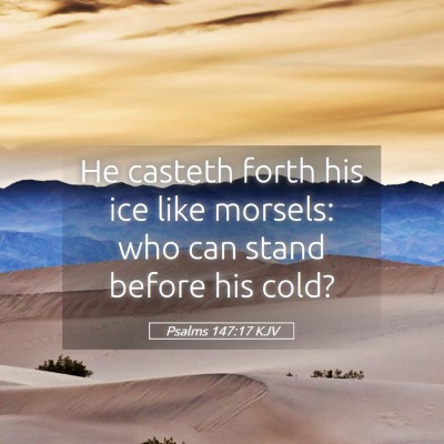 Picture 05 - Psalms 147:17 KJV - He casteth forth his ice like morsels: who can - Bible Verse Picture