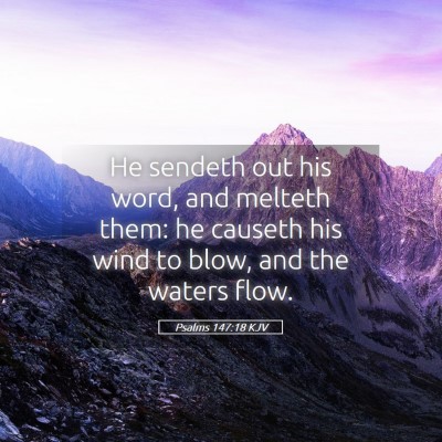 Picture 05 - Psalms 147:18 KJV - He sendeth out his word, and melteth them: he - Bible Verse Picture