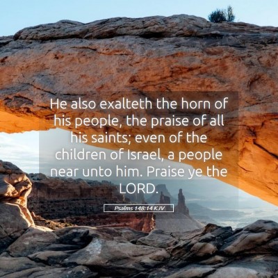 Picture 05 - Psalms 148:14 KJV - He also exalteth the horn of his people, the - Bible Verse Picture