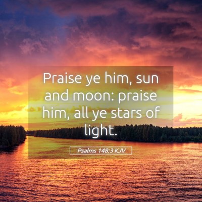 Picture 05 - Psalms 148:3 KJV - Praise ye him, sun and moon: praise him, all ye - Bible Verse Picture