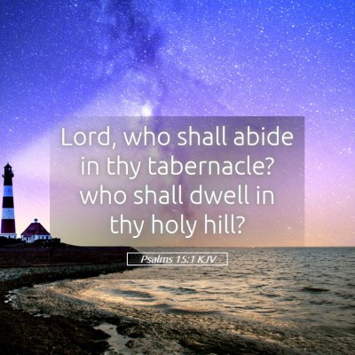Picture 05 - Psalms 15:1 KJV - Lord, who shall abide in thy tabernacle? who - Bible Verse Picture