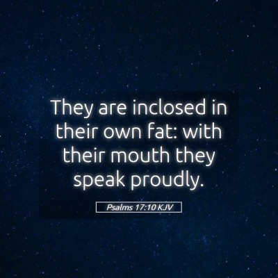Picture 05 - Psalms 17:10 KJV - They are inclosed in their own fat: with their - Bible Verse Picture
