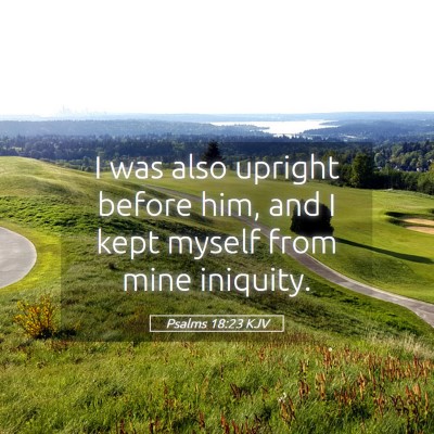 Picture 05 - Psalms 18:23 KJV - I was also upright before him, and I kept myself - Bible Verse Picture