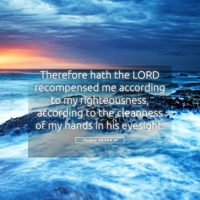 Picture 05 - Psalms 18:24 KJV - Therefore hath the LORD recompensed me according - Bible Verse Picture