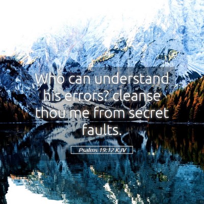 Picture 05 - Psalms 19:12 KJV - Who can understand his errors? cleanse thou me - Bible Verse Picture