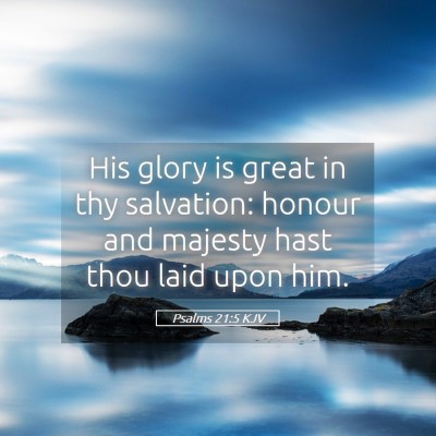 Picture 05 - Psalms 21:5 KJV - His glory is great in thy salvation: honour and - Bible Verse Picture