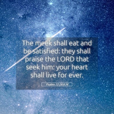 Picture 05 - Psalms 22:26 KJV - The meek shall eat and be satisfied: they shall - Bible Verse Picture