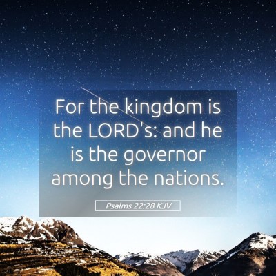 Picture 05 - Psalms 22:28 KJV - For the kingdom is the LORD's: and he is the - Bible Verse Picture