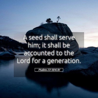 Picture 05 - Psalms 22:30 KJV - A seed shall serve him; it shall be accounted to - Bible Verse Picture