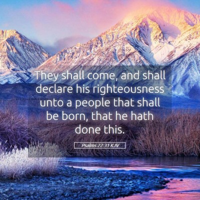 Picture 05 - Psalms 22:31 KJV - They shall come, and shall declare his - Bible Verse Picture