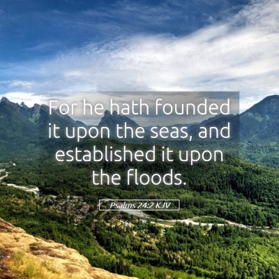 Picture 05 - Psalms 24:2 KJV - For he hath founded it upon the seas, and - Bible Verse Picture