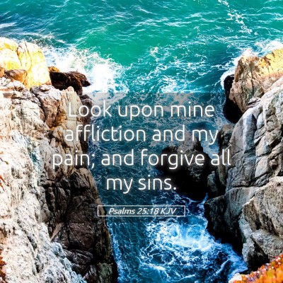 Picture 05 - Psalms 25:18 KJV - Look upon mine affliction and my pain; and - Bible Verse Picture