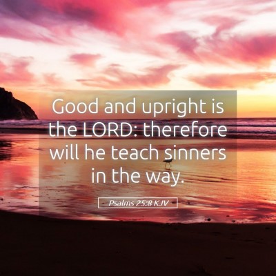 Picture 05 - Psalms 25:8 KJV - Good and upright is the LORD: therefore will he - Bible Verse Picture
